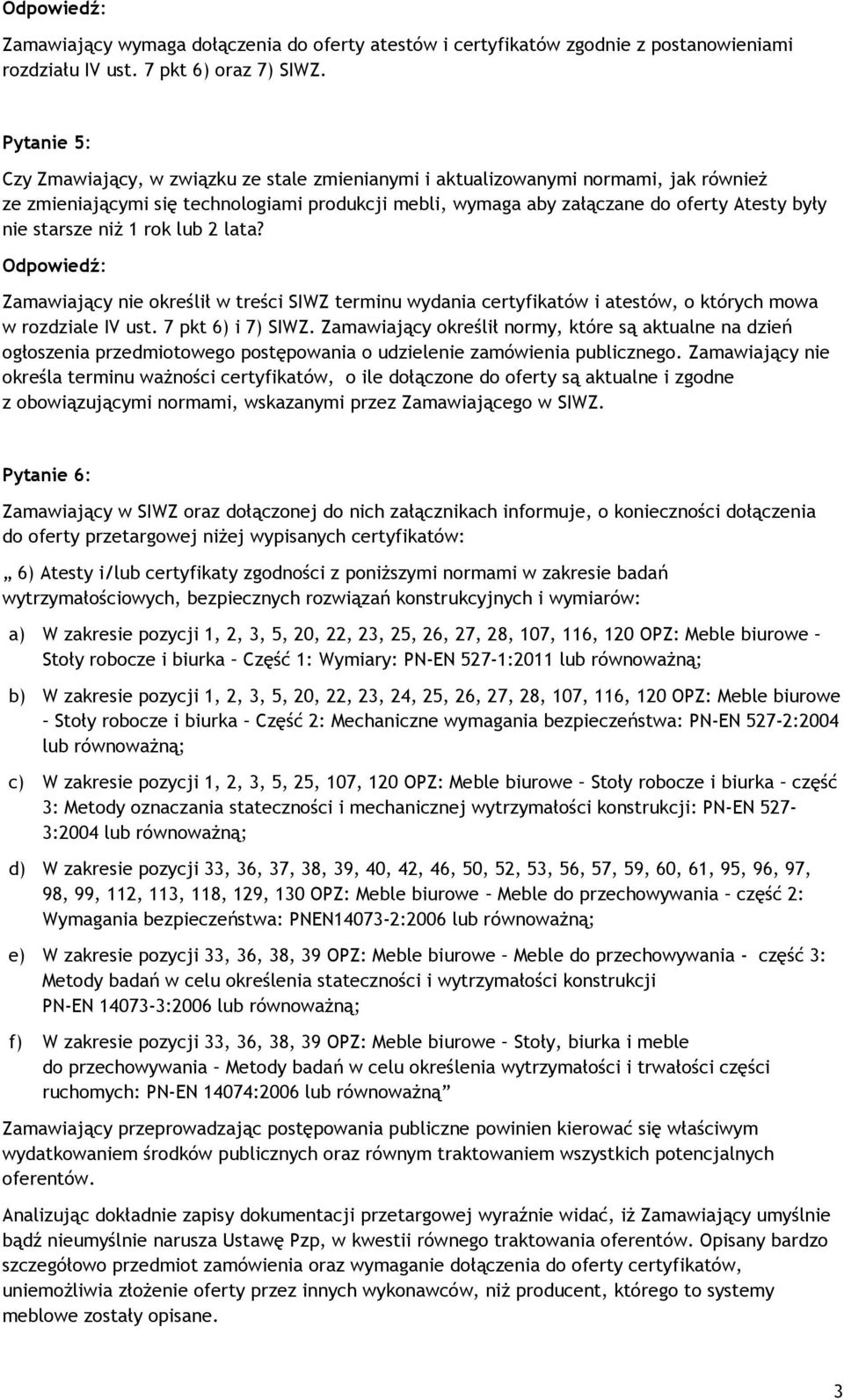 starsze niż 1 rok lub 2 lata? Zamawiający nie określił w treści SIWZ terminu wydania certyfikatów i atestów, o których mowa w rozdziale IV ust. 7 pkt 6) i 7) SIWZ.