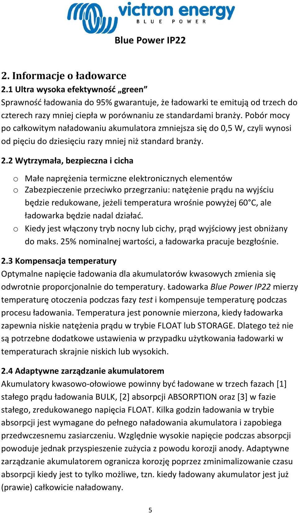 2 Wytrzymała, bezpieczna i cicha o Małe naprężenia termiczne elektronicznych elementów o Zabezpieczenie przeciwko przegrzaniu: natężenie prądu na wyjściu będzie redukowane, jeżeli temperatura wrośnie