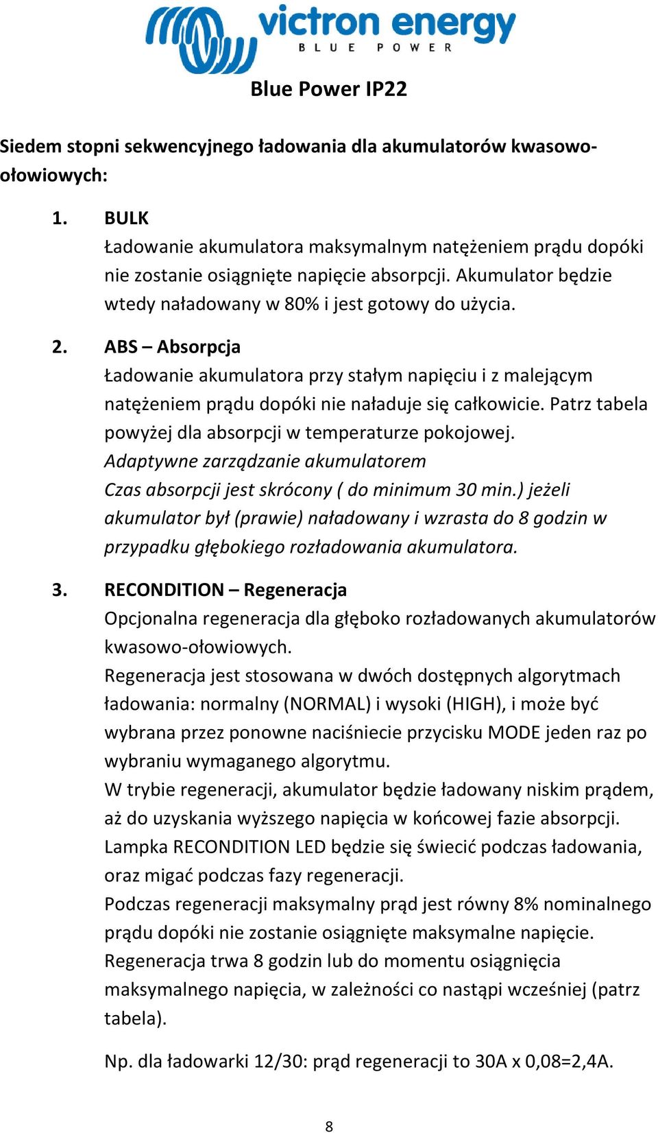 Patrz tabela powyżej dla absorpcji w temperaturze pokojowej. Adaptywne zarządzanie akumulatorem Czas absorpcji jest skrócony ( do minimum 30 min.