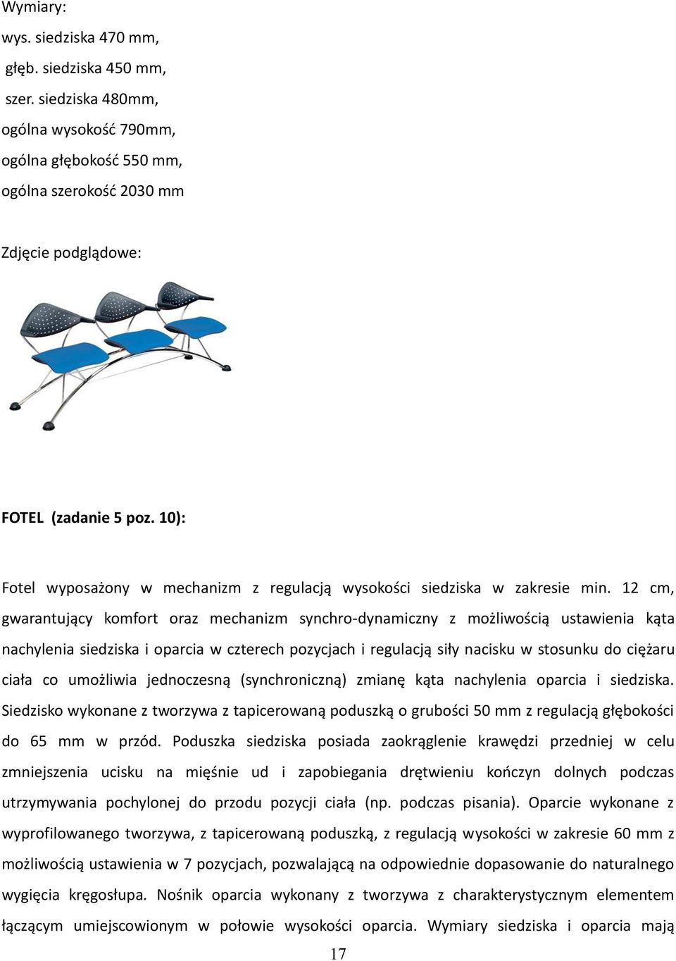 12 cm, gwarantujący komfort oraz mechanizm synchro-dynamiczny z możliwością ustawienia kąta nachylenia siedziska i oparcia w czterech pozycjach i regulacją siły nacisku w stosunku do ciężaru ciała co