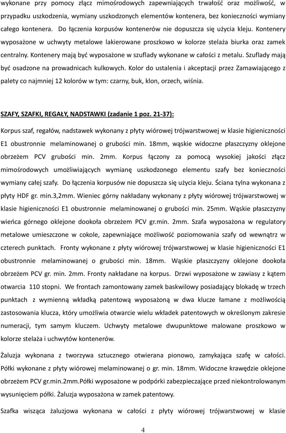 Kontenery mają być wyposażone w szuflady wykonane w całości z metalu. Szuflady mają być osadzone na prowadnicach kulkowych.