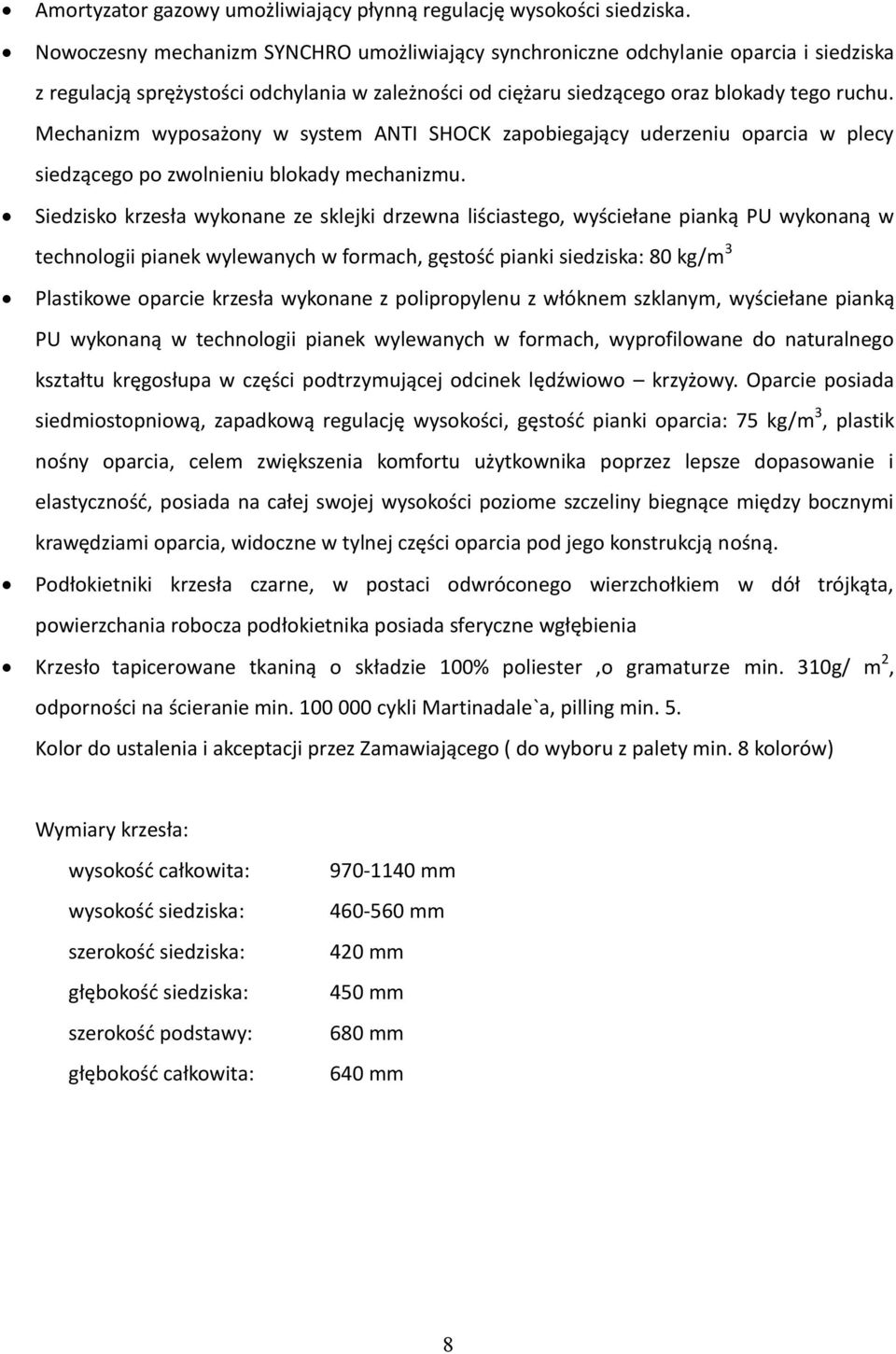 Mechanizm wyposażony w system ANTI SHOCK zapobiegający uderzeniu oparcia w plecy siedzącego po zwolnieniu blokady mechanizmu.