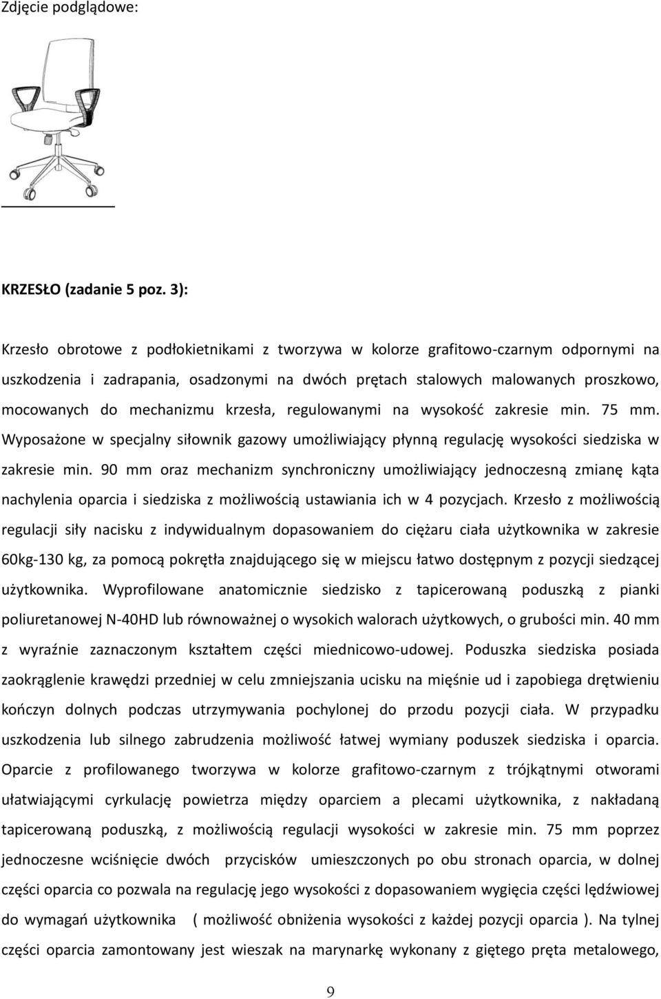 mechanizmu krzesła, regulowanymi na wysokość zakresie min. 75 mm. Wyposażone w specjalny siłownik gazowy umożliwiający płynną regulację wysokości siedziska w zakresie min.