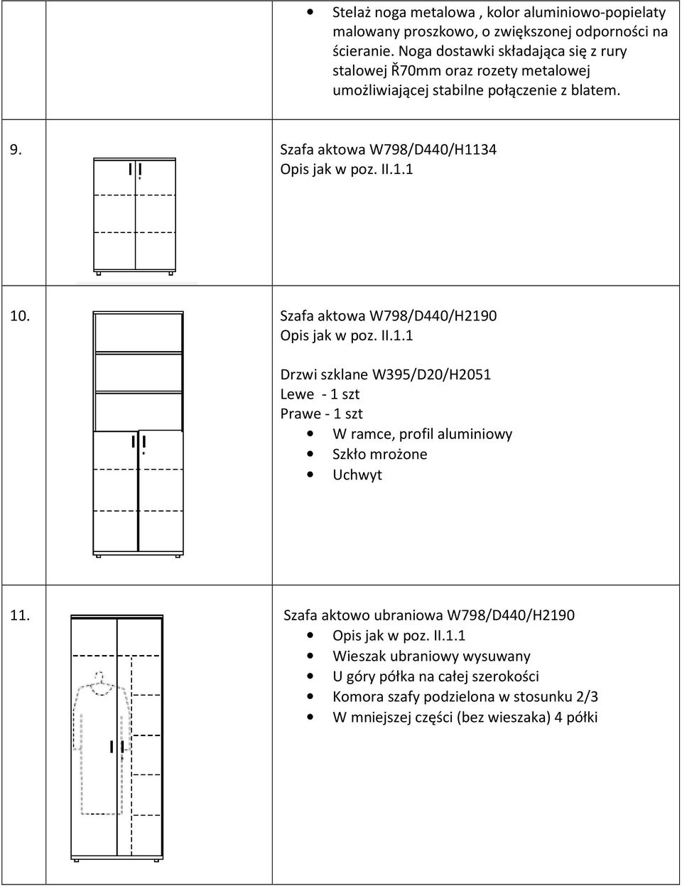 Szafa aktowa W798/D440/H1134 Opis jak w poz. II.1.1 10. Szafa aktowa W798/D440/H2190 Opis jak w poz. II.1.1 Drzwi szklane W395/D20/H2051 Lewe - 1 szt Prawe - 1 szt W ramce, profil aluminiowy Szkło mrożone Uchwyt 11.