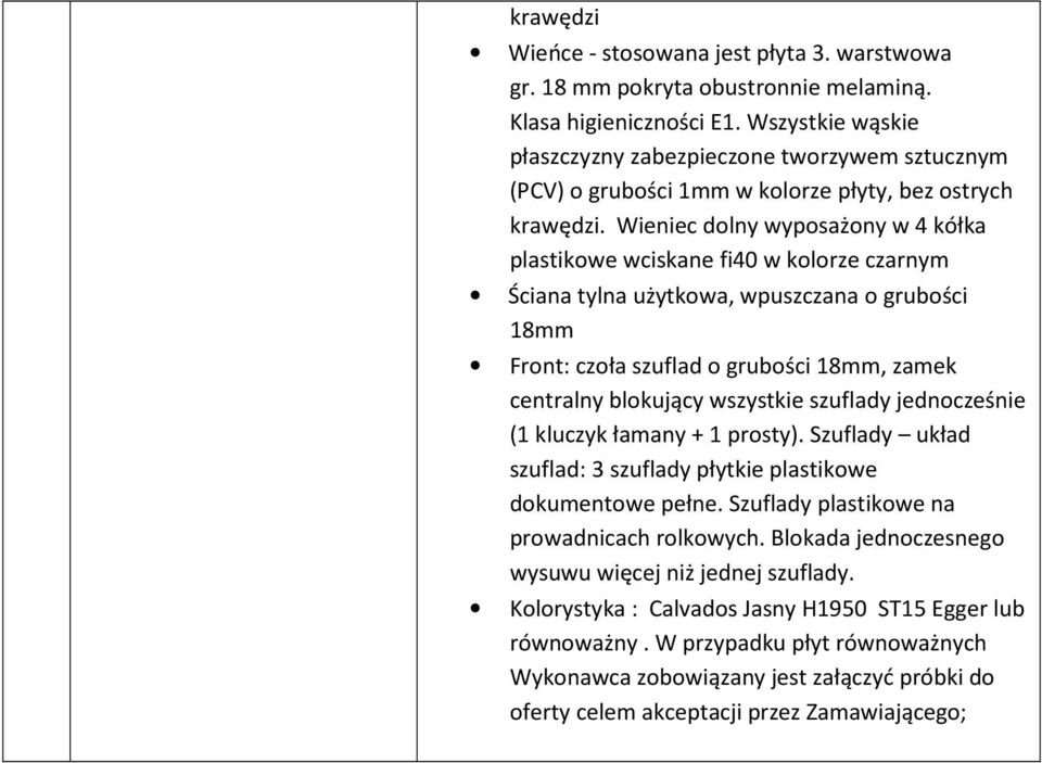 Wieniec dolny wyposażony w 4 kółka plastikowe wciskane fi40 w kolorze czarnym Ściana tylna użytkowa, wpuszczana o grubości 18mm Front: czoła szuflad o grubości 18mm, zamek centralny blokujący