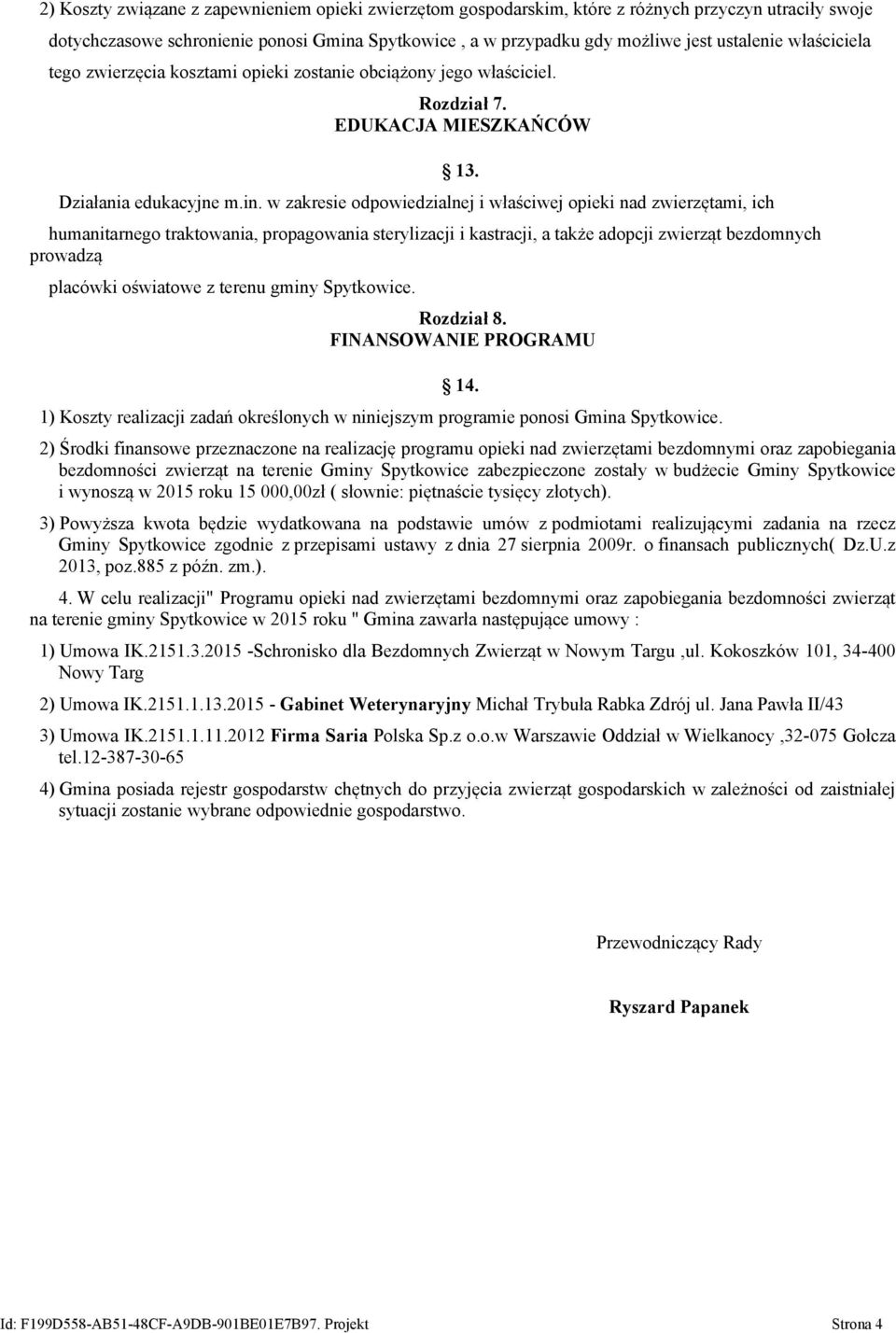 w zakresie odpowiedzialnej i właściwej opieki nad zwierzętami, ich humanitarnego traktowania, propagowania sterylizacji i kastracji, a także adopcji zwierząt bezdomnych prowadzą placówki oświatowe z