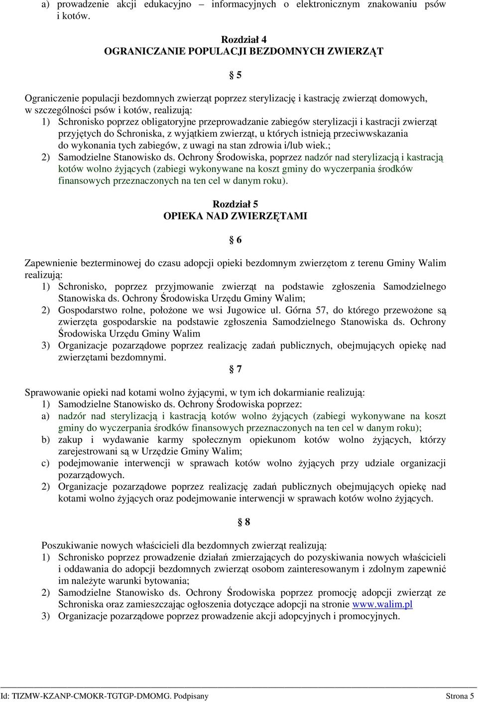 Schronisko poprzez obligatoryjne przeprowadzanie zabiegów sterylizacji i kastracji zwierząt przyjętych do Schroniska, z wyjątkiem zwierząt, u których istnieją przeciwwskazania do wykonania tych