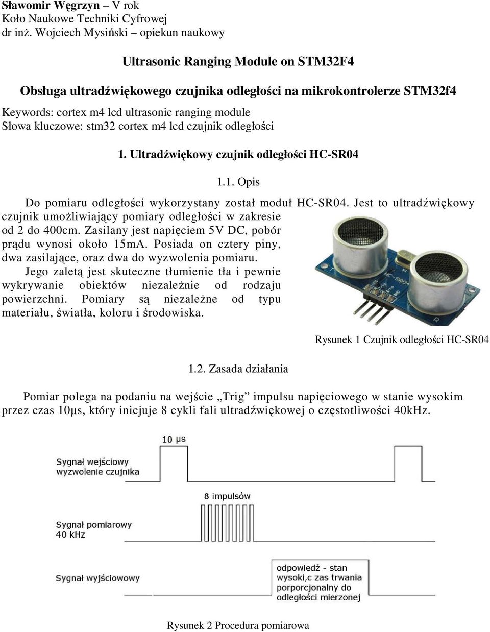 Słowa kluczowe: stm32 cortex m4 lcd czujnik odległości 1. Ultradźwiękowy czujnik odległości HC-SR04 1.1. Opis Do pomiaru odległości wykorzystany został moduł HC-SR04.