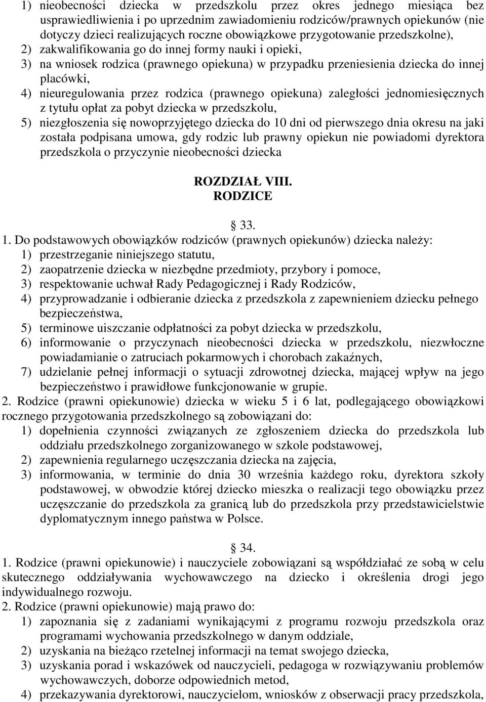 przez rodzica (prawnego opiekuna) zaległości jednomiesięcznych z tytułu opłat za pobyt dziecka w przedszkolu, 5) niezgłoszenia się nowoprzyjętego dziecka do 10 dni od pierwszego dnia okresu na jaki