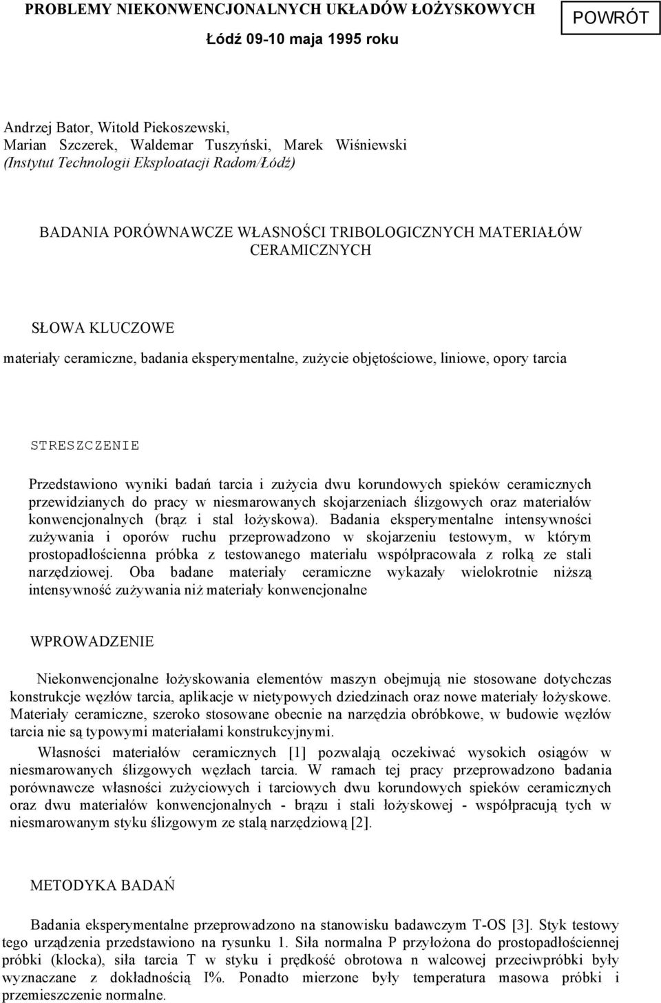 STRESZCZENIE Przedstawiono wyniki badań tarcia i zużycia dwu korundowych spieków ceramicznych przewidzianych do pracy w niesmarowanych skojarzeniach ślizgowych oraz materiałów konwencjonalnych (brąz