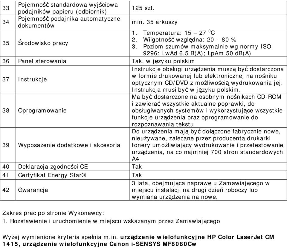 Poziom szumów maksymalnie wg normy ISO 9296: LwAd 6,5 B(A); LpAm 50 db(a) 36 Panel sterowania Tak, w j zyku polskim Instrukcje obs ugi urz dzenia musz by dostarczona 37 Instrukcje w formie drukowanej