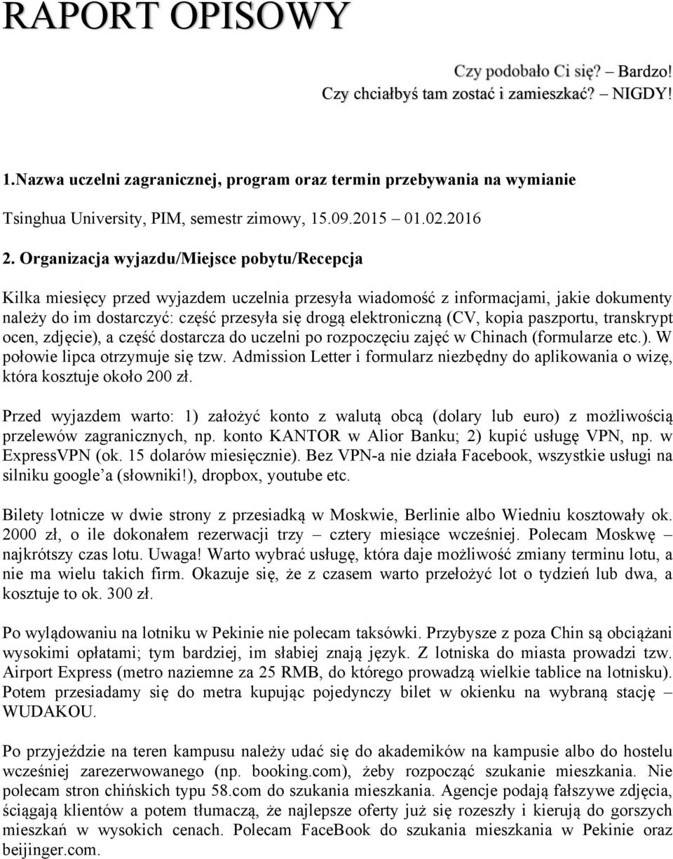 Organizacja wyjazdu/miejsce pobytu/recepcja Kilka miesięcy przed wyjazdem uczelnia przesyła wiadomość z informacjami, jakie dokumenty należy do im dostarczyć: część przesyła się drogą elektroniczną