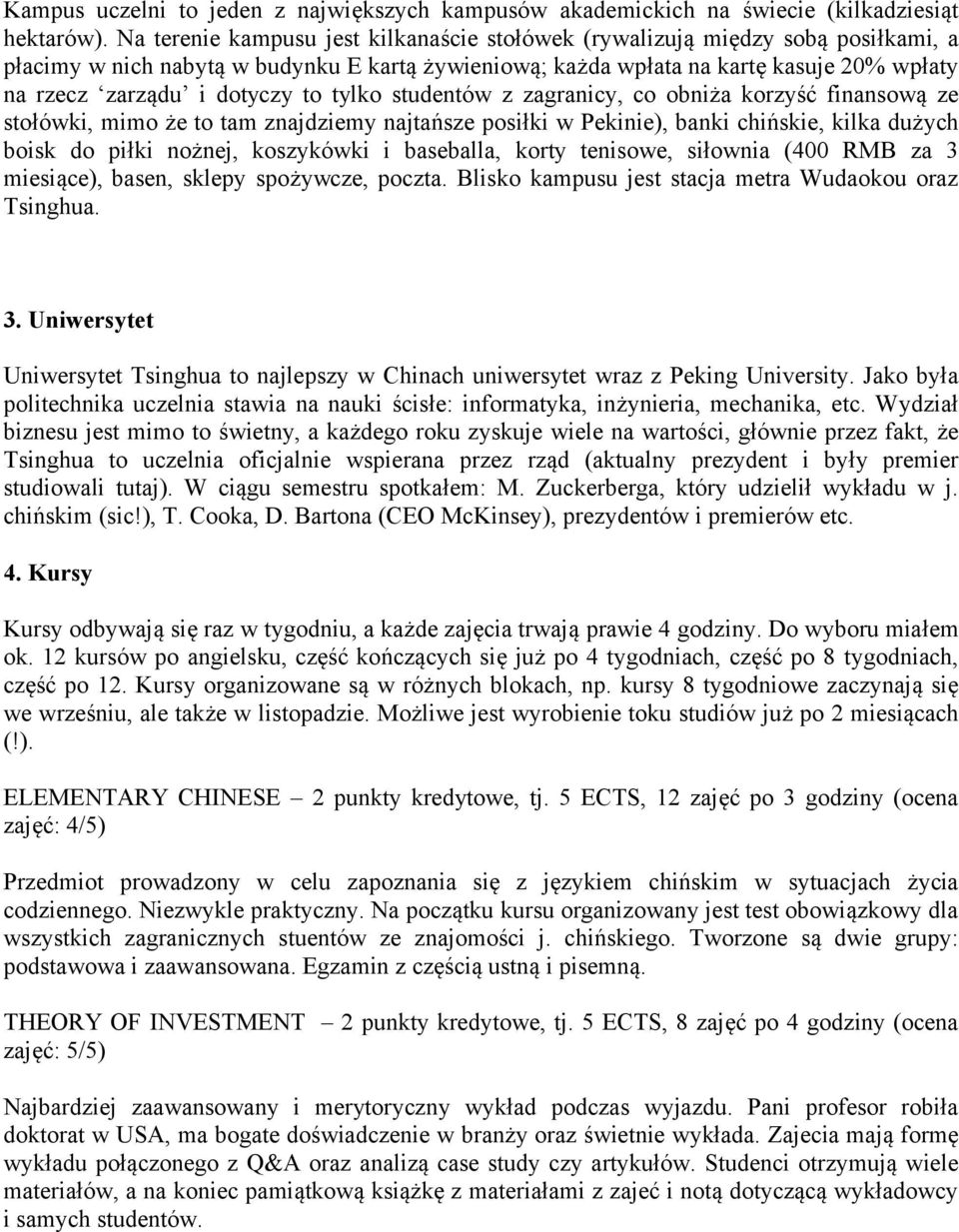 dotyczy to tylko studentów z zagranicy, co obniża korzyść finansową ze stołówki, mimo że to tam znajdziemy najtańsze posiłki w Pekinie), banki chińskie, kilka dużych boisk do piłki nożnej, koszykówki