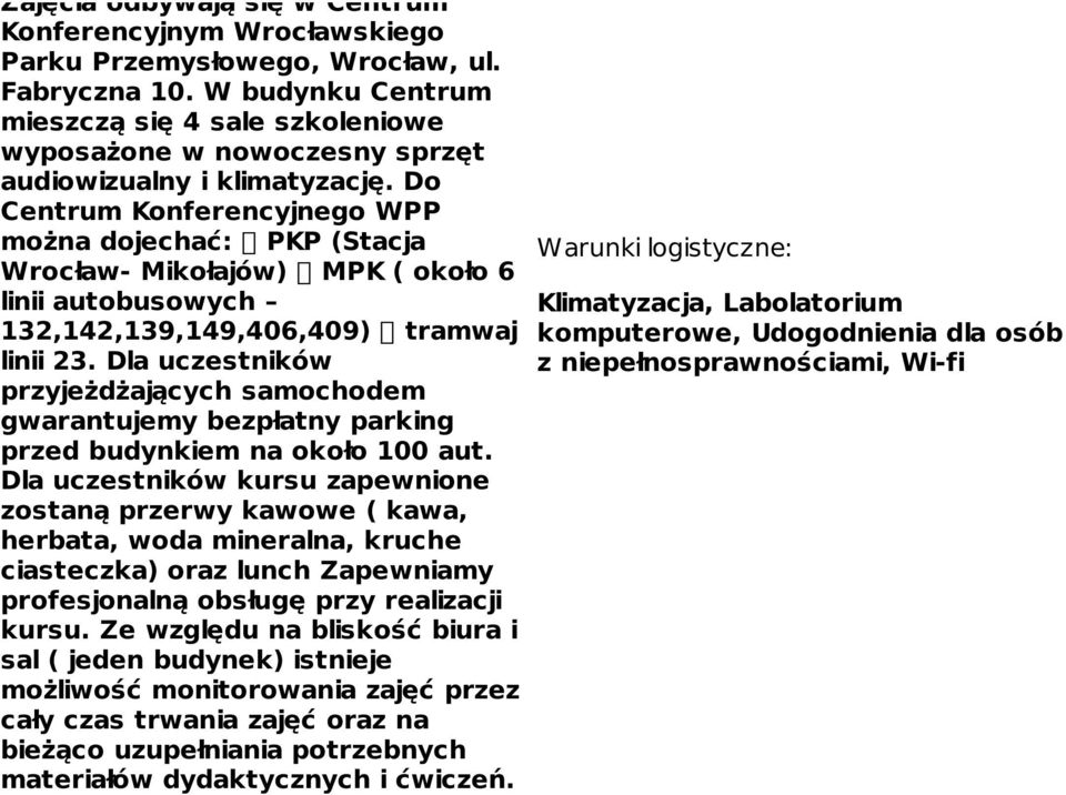 Do Centrum Konferencyjnego WPP można dojechać: PKP (Stacja Wrocław- Mikołajów) MPK ( około 6 linii autobusowych 132,142,139,149,406,409) tramwaj linii 23.