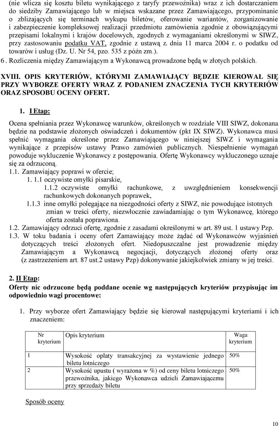 zgodnych z wymaganiami określonymi w SIWZ, przy zastosowaniu podatku VAT, zgodnie z ustawą z. dnia 11 marca 2004 r. o podatku od towarów i usług (Dz. U. Nr 54, pzo. 535 z późn zm.). 6.