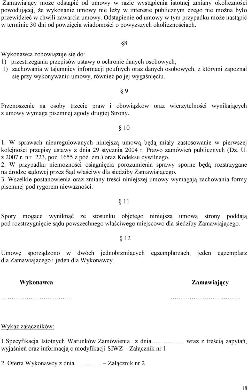 8 Wykonawca zobowiązuje się do: 1) przestrzegania przepisów ustawy o ochronie danych osobowych, 1) zachowania w tajemnicy informacji poufnych oraz danych osobowych, z którymi zapoznał się przy