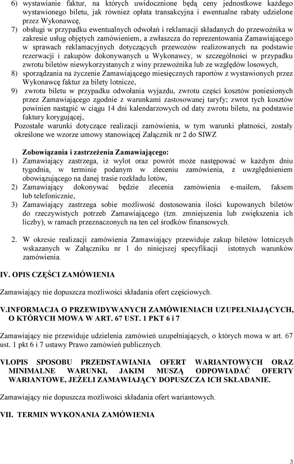 realizowanych na podstawie rezerwacji i zakupów dokonywanych u Wykonawcy, w szczególności w przypadku zwrotu biletów niewykorzystanych z winy przewoźnika lub ze względów losowych, 8) sporządzania na