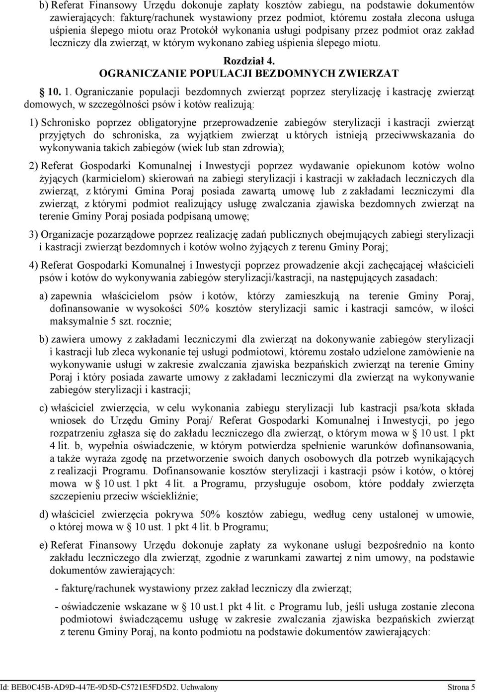 1. Ograniczanie populacji bezdomnych zwierząt poprzez sterylizację i kastrację zwierząt domowych, w szczególności psów i kotów realizują: 1) Schronisko poprzez obligatoryjne przeprowadzenie zabiegów