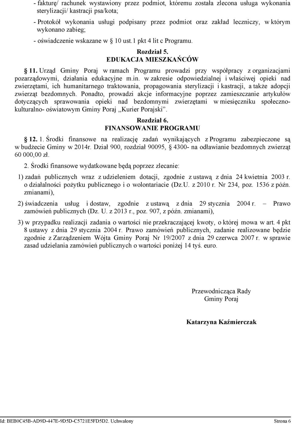 Urząd Gminy Poraj w ramach Programu prowadzi przy współpracy z organizacjami pozarządowymi, działania edukacyjne m.in. w zakresie odpowiedzialnej i właściwej opieki nad zwierzętami, ich humanitarnego traktowania, propagowania sterylizacji i kastracji, a także adopcji zwierząt bezdomnych.