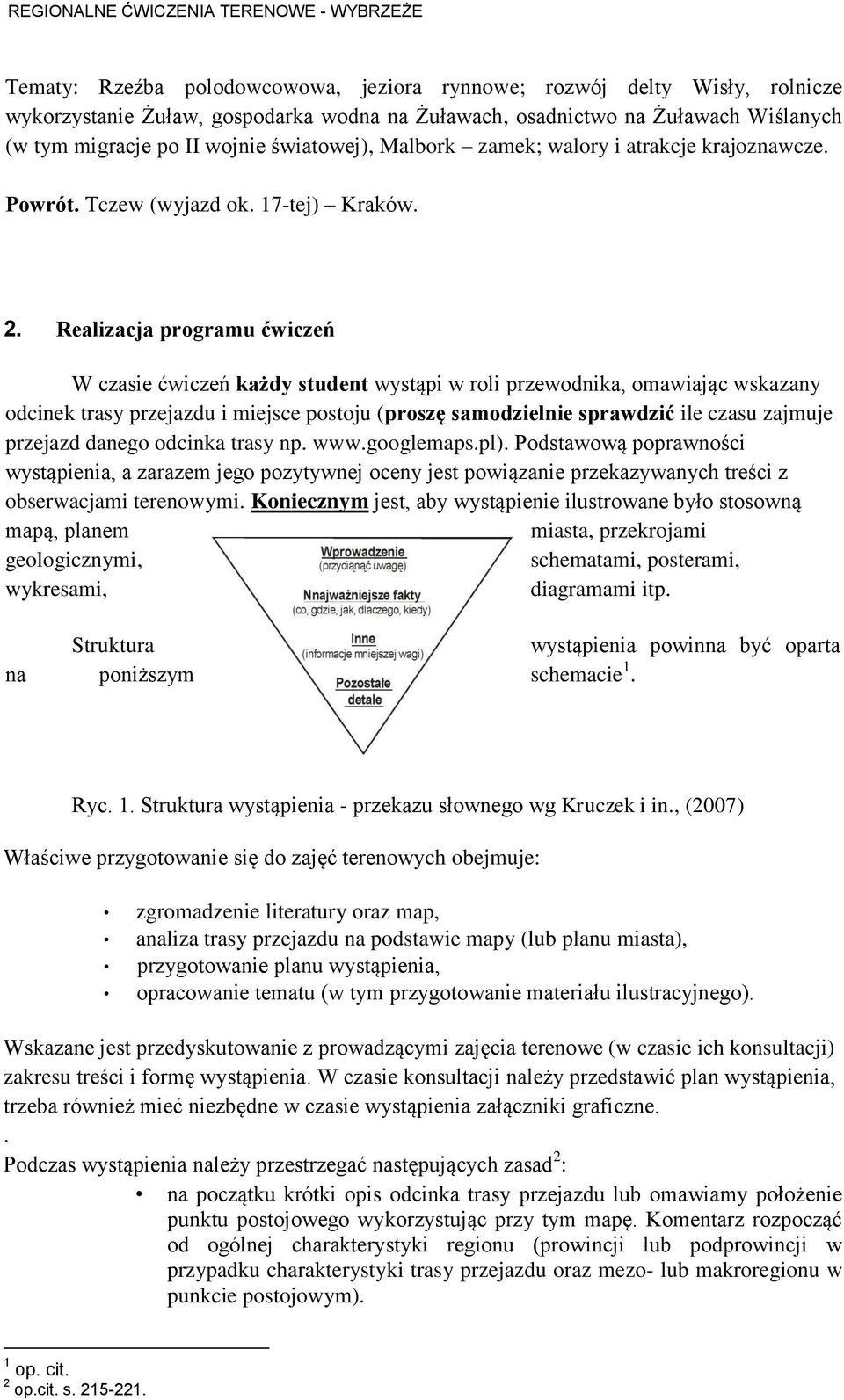 Realizacja programu ćwiczeń W czasie ćwiczeń każdy student wystąpi w roli przewodnika, omawiając wskazany odcinek trasy przejazdu i miejsce postoju (proszę samodzielnie sprawdzić ile czasu zajmuje