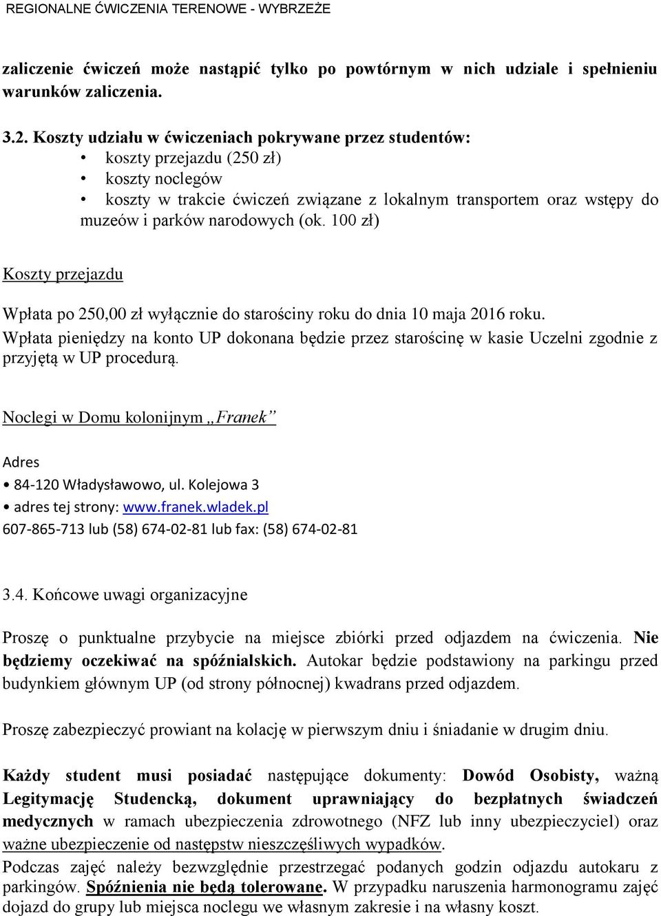 (ok. 100 zł) Koszty przejazdu Wpłata po 250,00 zł wyłącznie do starościny roku do dnia 10 maja 2016 roku.