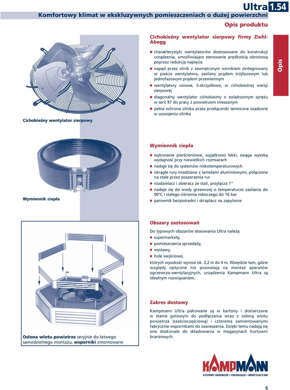 zewnętrznym wirnikiem zintegrowany w piaście wentylatora, zasilany prądem trójfazowym lub jednofazowym prądem przemiennym wentylatory osiowe, -skrzydłowe, w cichobieżnej wersji sierpowej diagonalny