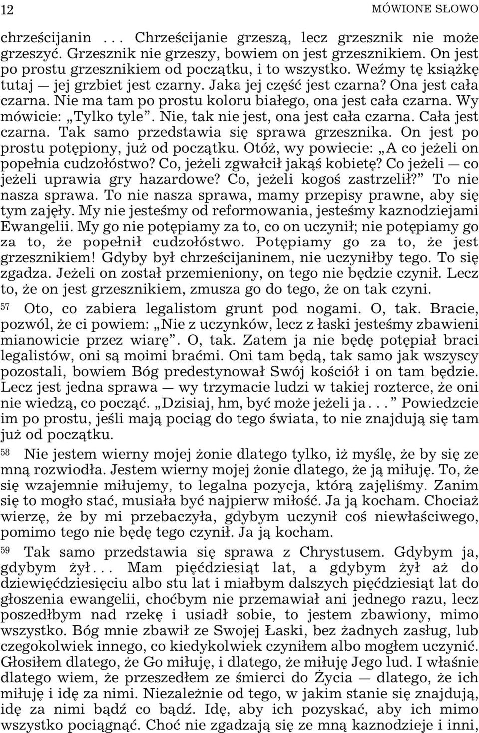 Nie, tak nie jest, ona jest caa czarna. Caa jest czarna. Tak samo przedstawia siÿ sprawa grzesznika. On jest po prostu potÿpiony, juœ od pocz tku. OtóŒ, wy powiecie: A co jeœeli on popenia cudzoóstwo?