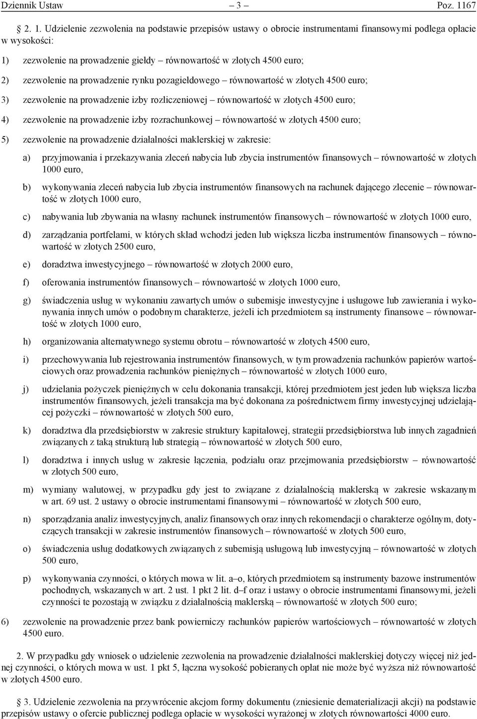 Udzielenie zezwolenia na podstawie przepisów ustawy o obrocie instrumentami finansowymi podlega opłacie w wysokości: 1) zezwolenie na prowadzenie giełdy równowartość w złotych 4500 euro; 2)