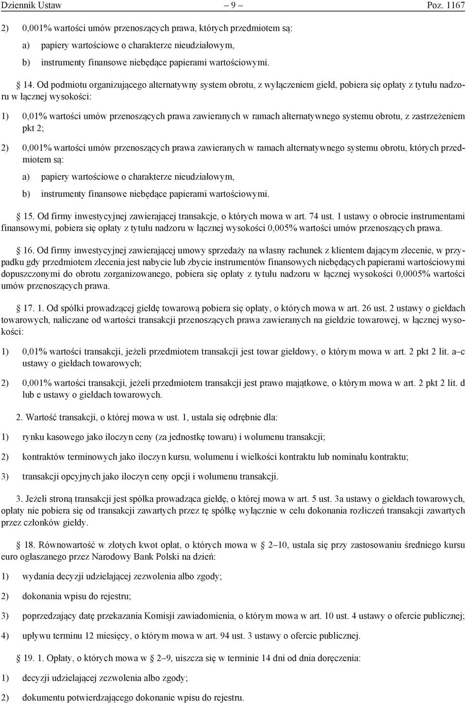 Od podmiotu organizującego alternatywny system obrotu, z wyłączeniem giełd, pobiera się opłaty z tytułu nadzoru w łącznej wysokości: 1) 0,01% wartości umów przenoszących prawa zawieranych w ramach