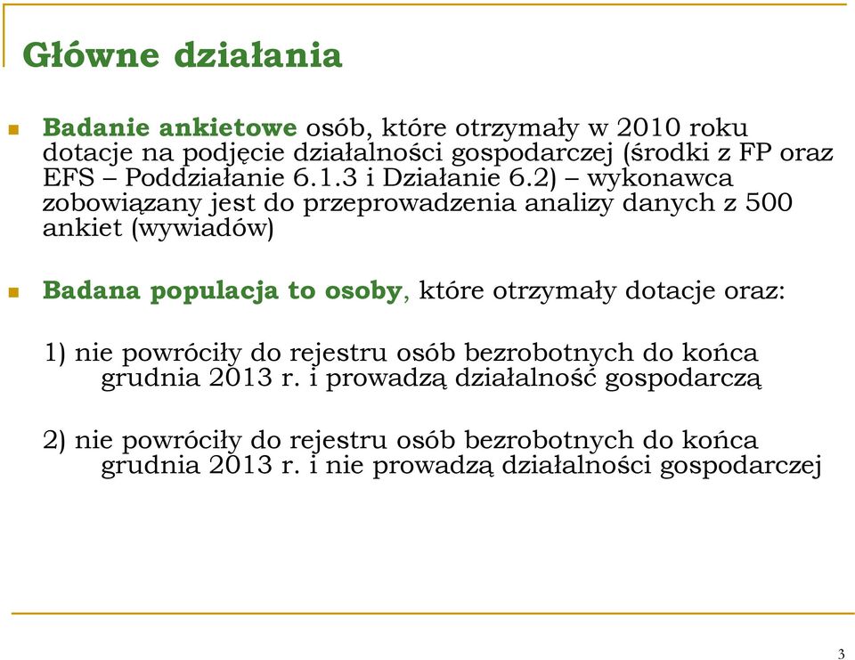 2) wykonawca zobowiązany jest do przeprowadzenia analizy danych z 500 ankiet (wywiadów) Badana populacja to osoby, które otrzymały