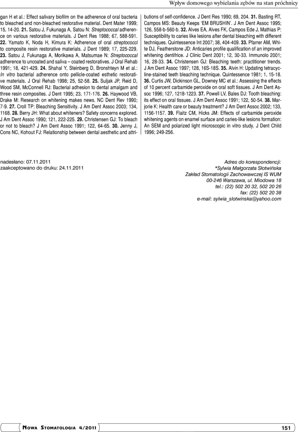 Yamato K, Noda H, Kimura K: Adherence of oral streptococci to composite resin restorative materials. J Dent 1989; 17, 225-229. 23.