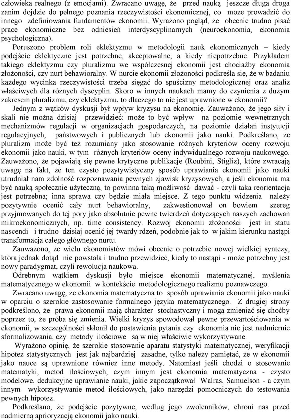 Wyrażono pogląd, że obecnie trudno pisać prace ekonomiczne bez odniesień interdyscyplinarnych (neuroekonomia, ekonomia psychologiczna).