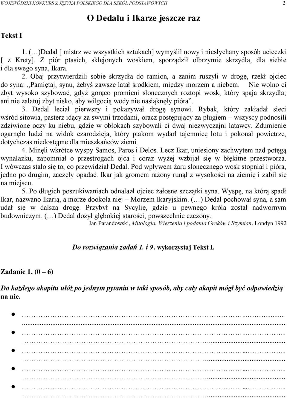 2. Obaj przytwierdzili sobie skrzydła do ramion, a zanim ruszyli w drogę, rzekł ojciec do syna: Pamiętaj, synu, żebyś zawsze latał środkiem, między morzem a niebem.