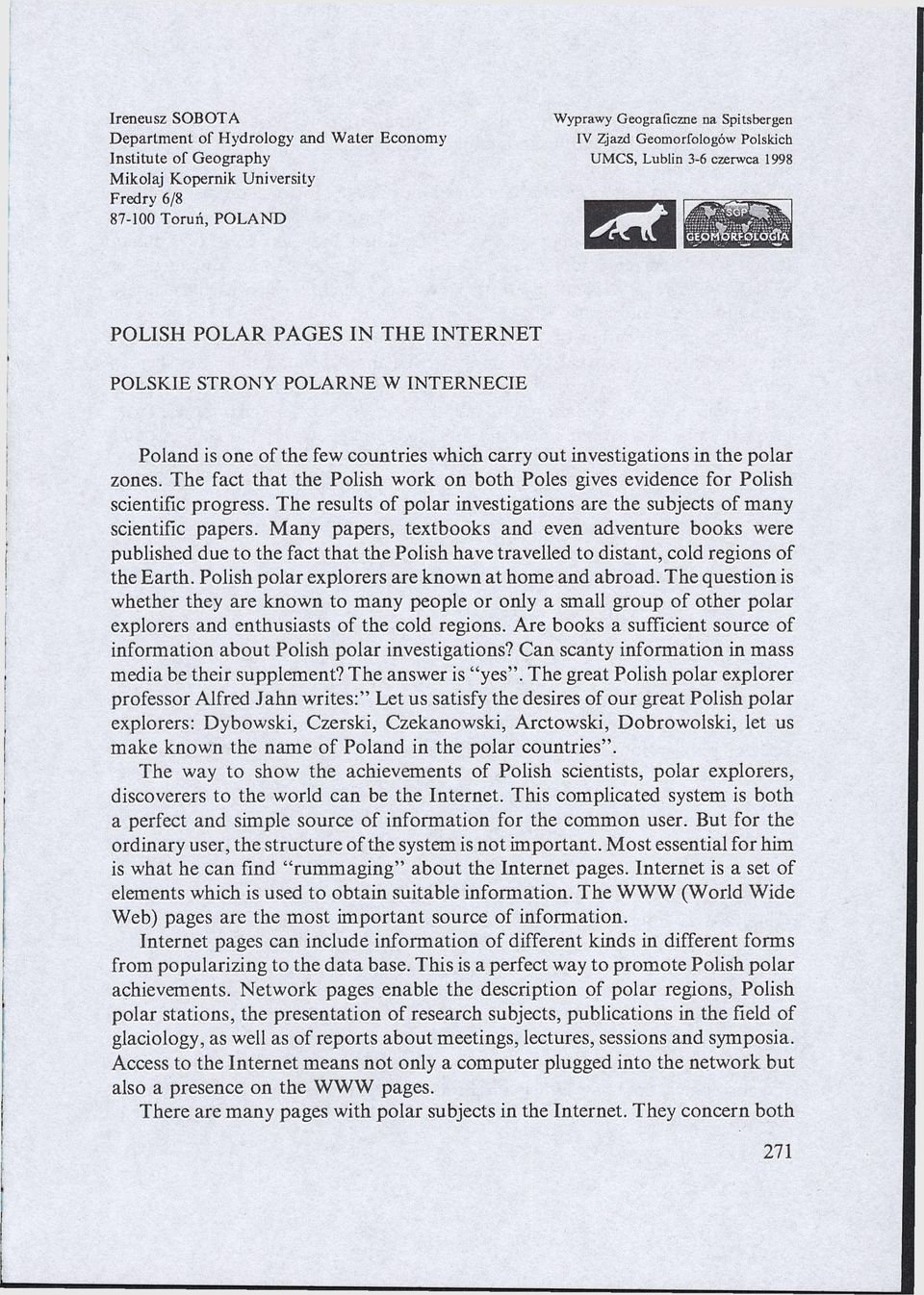 The fact that the Polish work on both Poles gives evidence for Polish scientific progress. The results of polar investigations are the subjects of many scientific papers.