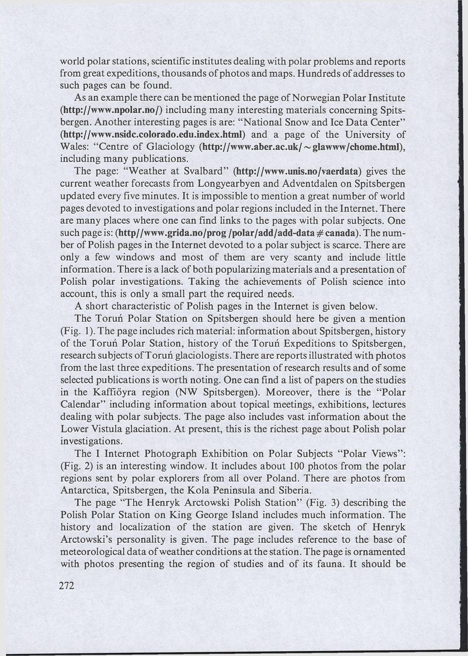 Another interesting pages is are: "National Snow and Ice Data Center" (http://www.nsidc.colorado.edu.index.html) and a page of the University of Wales: "Centre of Glaciology (http://www.aber.ac.uk/~glawww/chome.