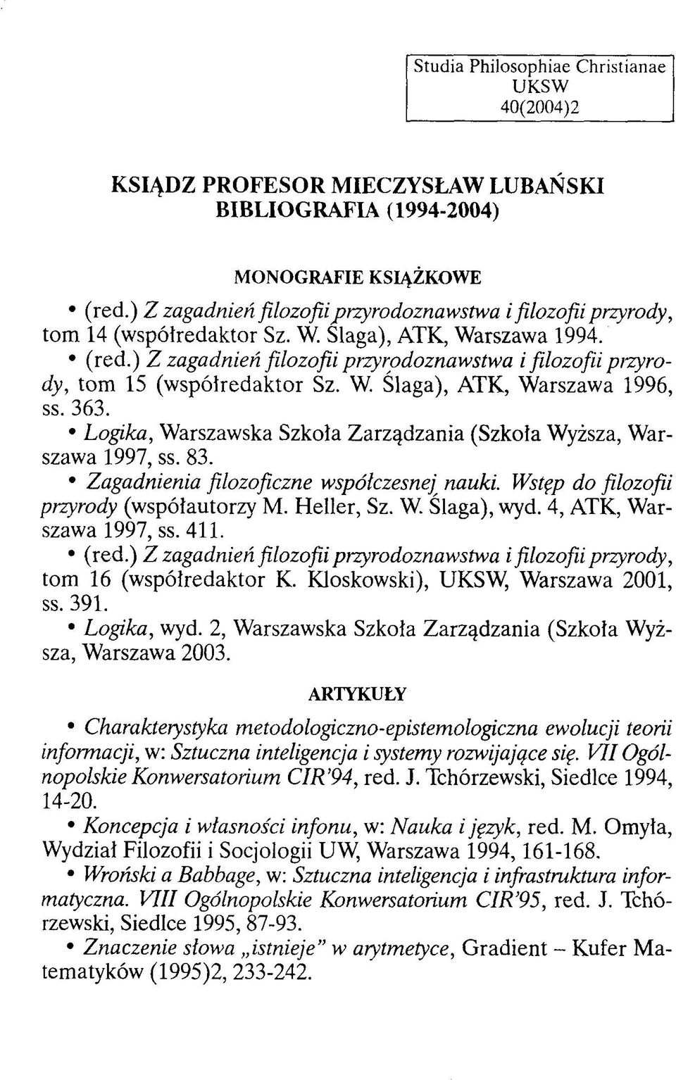 Wstęp do filozofii przyrody (współautorzy M. Heller, Sz. W. Ślaga), wyd. 4, ATK, Warszawa 1997, ss. 411. tom 16 (współredaktor K. Kloskowski), UKSW, Warszawa 2001, ss. 391. Logika, wyd.