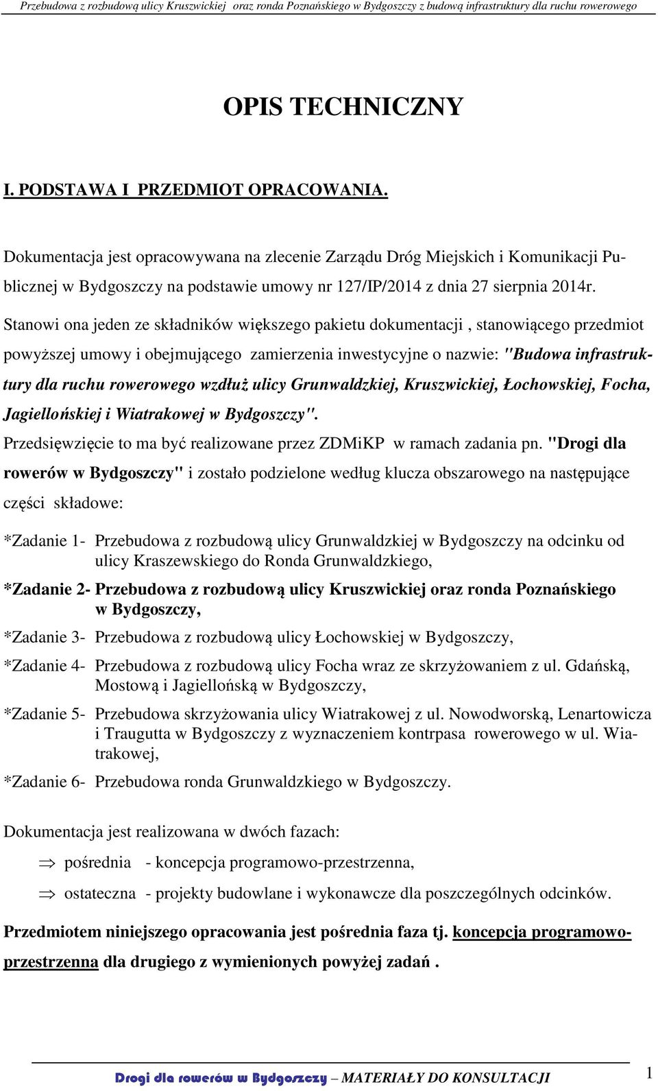 Stanowi ona jeden ze składników większego pakietu dokumentacji, stanowiącego przedmiot powyższej umowy i obejmującego zamierzenia inwestycyjne o nazwie: "Budowa infrastruktury dla ruchu rowerowego