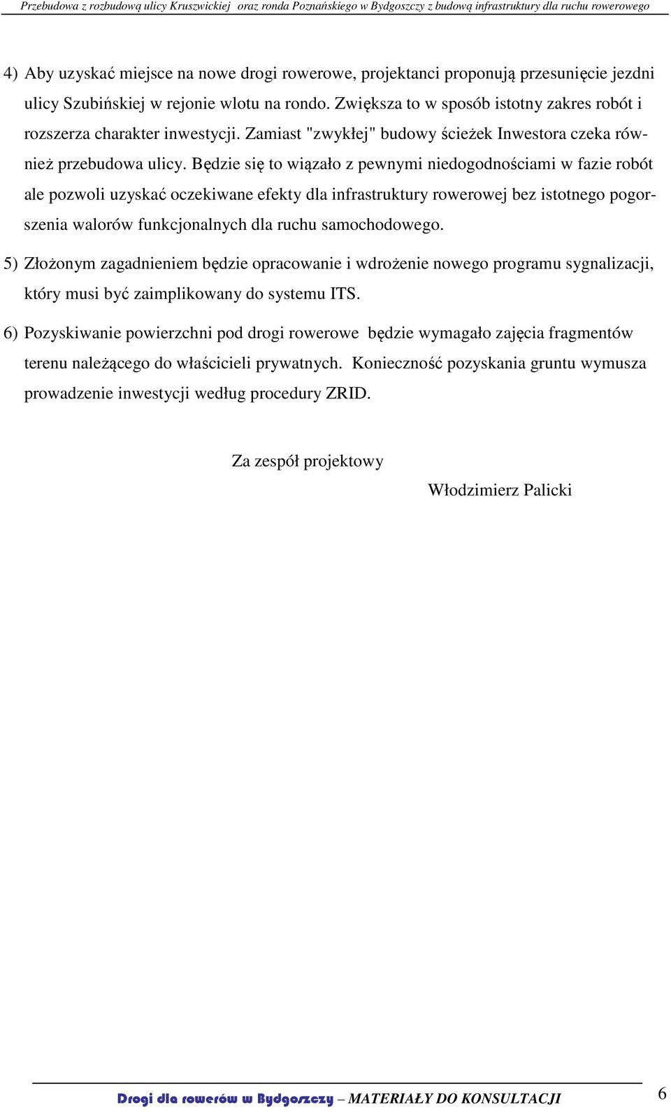 Będzie się to wiązało z pewnymi niedogodnościami w fazie robót ale pozwoli uzyskać oczekiwane efekty dla infrastruktury rowerowej bez istotnego pogorszenia walorów funkcjonalnych dla ruchu