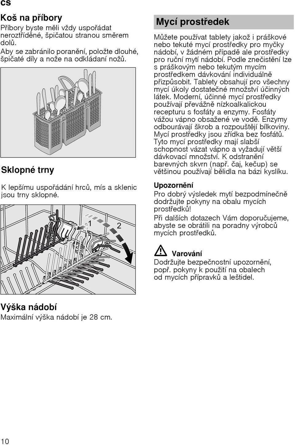 Mycн prostedek Mћete pouћнvat tablety jakoћ i prбљkovй nebo tekutй mycн prostedky pro myиky nбdobн, v ћбdnйm pнpad ale prostedky pro ruиnн mytн nбdobн.