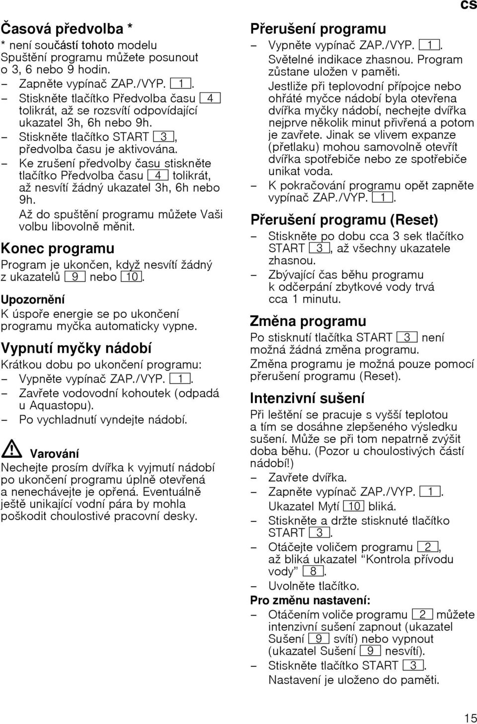 Ke zruљenн pedvolby иasu stisknte tlaинtko Pedvolba иasu @ tolikrбt, aћ nesvнtн ћбdnэ ukazatel 3h, 6h nebo 9h. Aћ do spuљtnн programu mћete Vaљi volbu libovoln mnit.