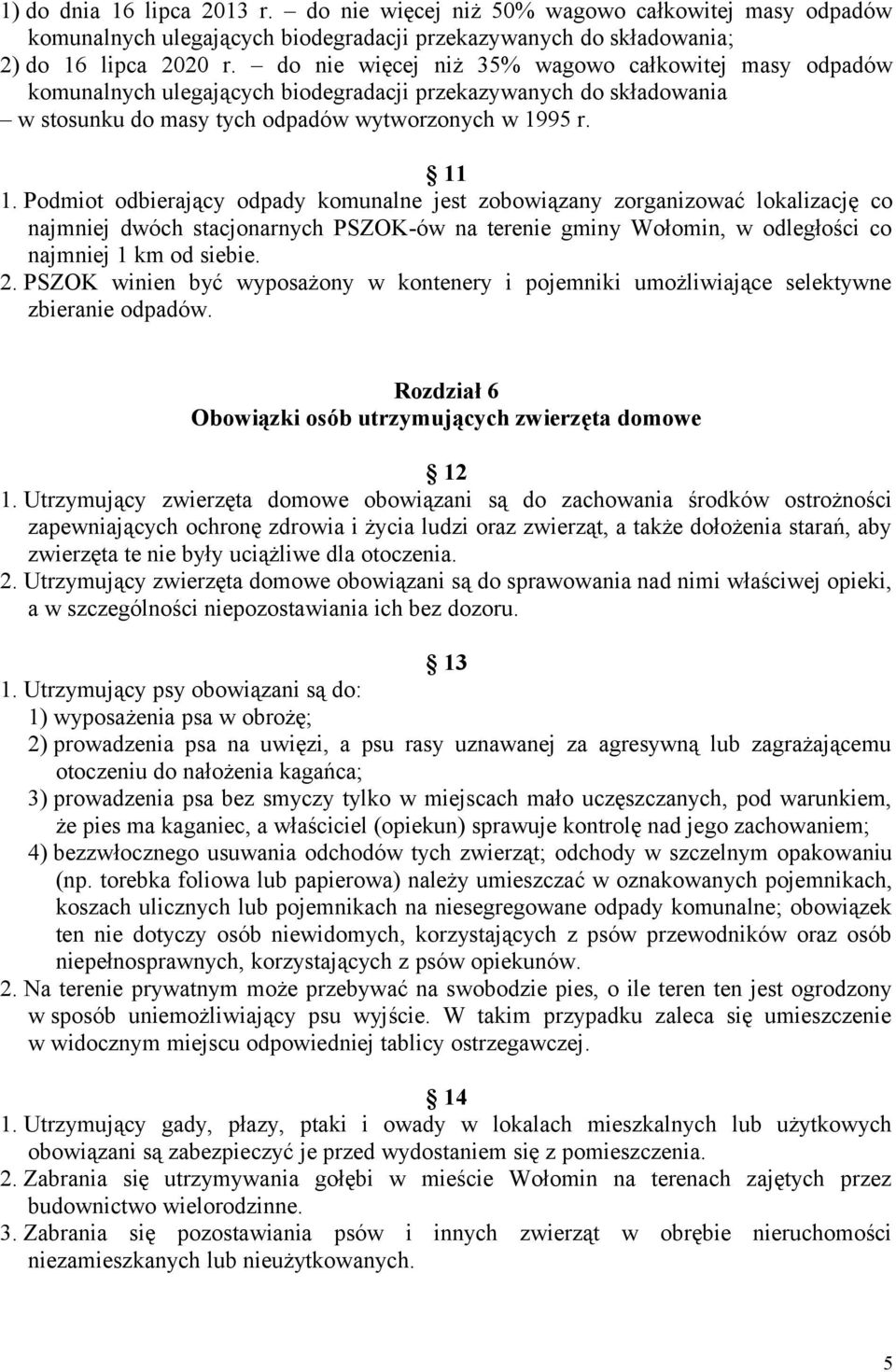 Podmiot odbierający odpady komunalne jest zobowiązany zorganizować lokalizację co najmniej dwóch stacjonarnych PSZOK-ów na terenie gminy Wołomin, w odległości co najmniej 1 km od siebie. 2.