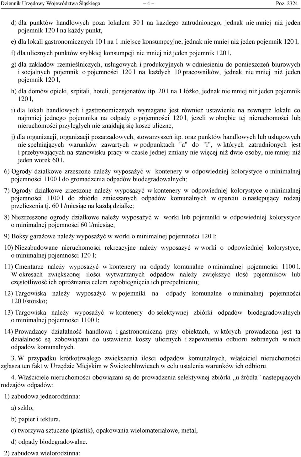 jednak nie mniej niż jeden pojemnik 120 l, f) dla ulicznych punktów szybkiej konsumpcji nie mniej niż jeden pojemnik 120 l, g) dla zakładów rzemieślniczych, usługowych i produkcyjnych w odniesieniu