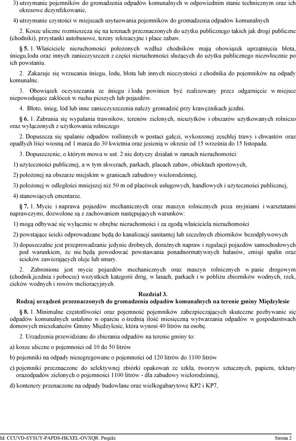 Kosze uliczne rozmieszcza się na terenach przeznaczonych do użytku publicznego takich jak drogi publiczne (chodniki), przystanki autobusowe, tereny rekreacyjne i place zabaw. 5. 1.