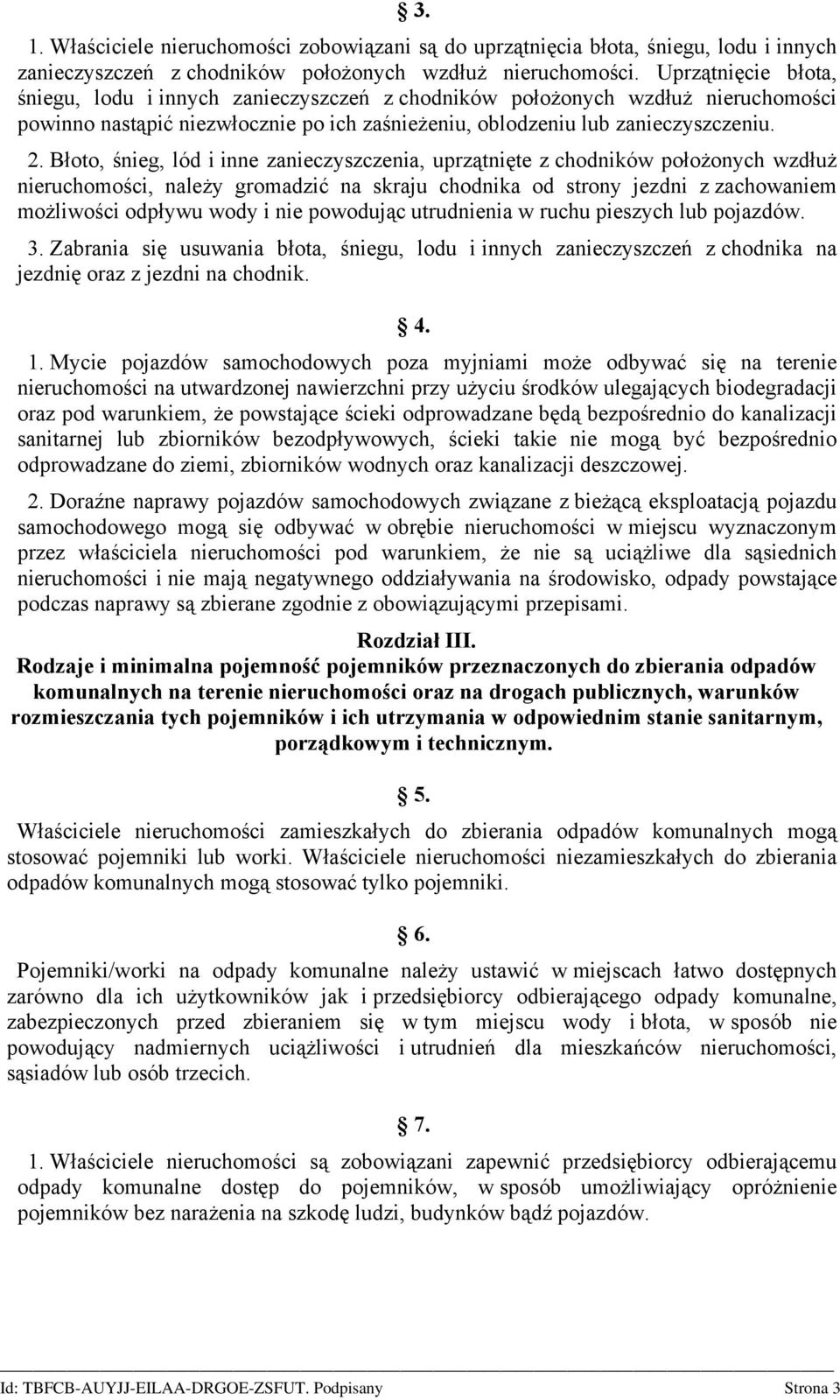 Błoto, śnieg, lód i inne zanieczyszczenia, uprzątnięte z chodników położonych wzdłuż nieruchomości, należy gromadzić na skraju chodnika od strony jezdni z zachowaniem możliwości odpływu wody i nie