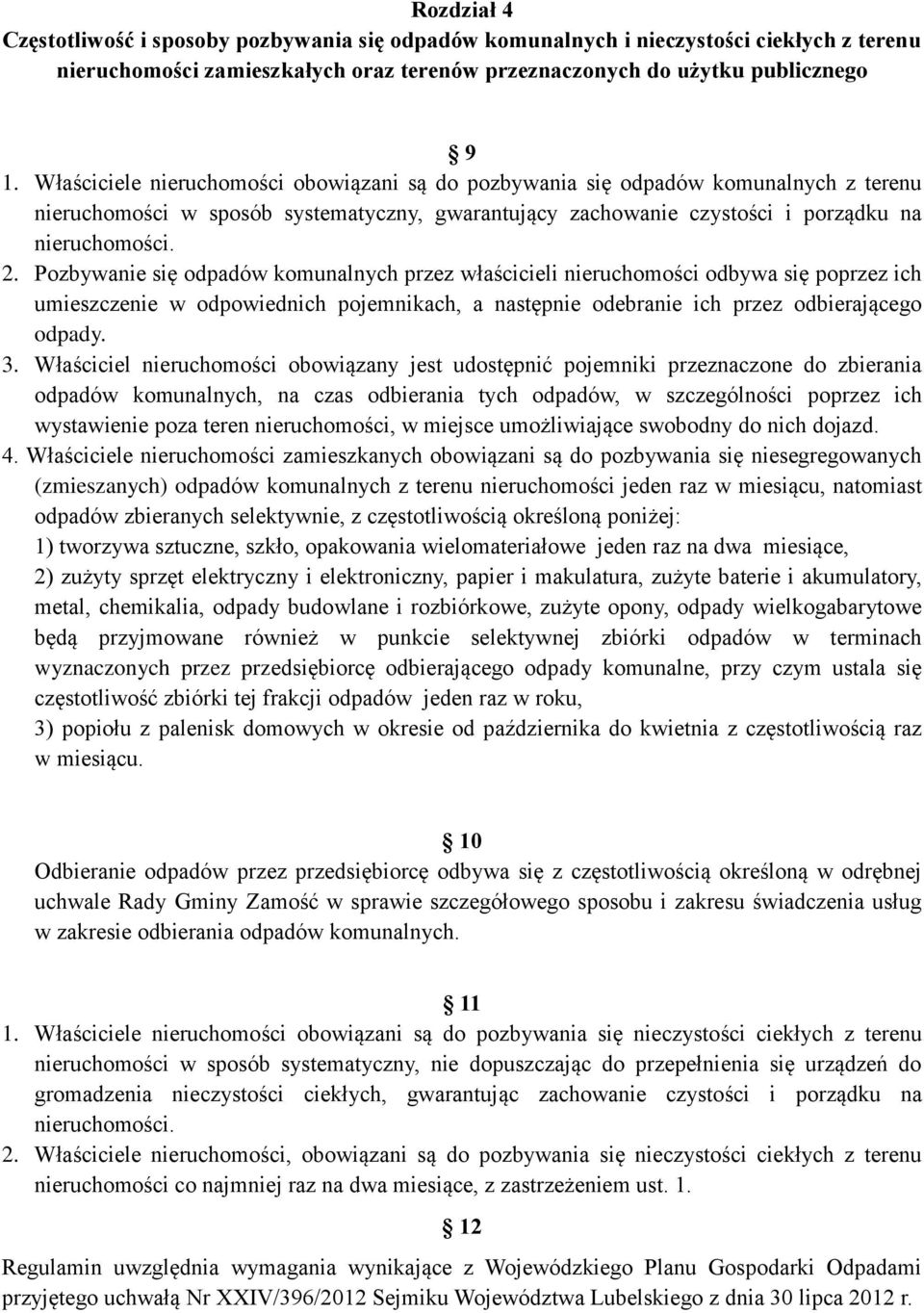 Pozbywanie się odpadów komunalnych przez właścicieli nieruchomości odbywa się poprzez ich umieszczenie w odpowiednich pojemnikach, a następnie odebranie ich przez odbierającego odpady. 3.