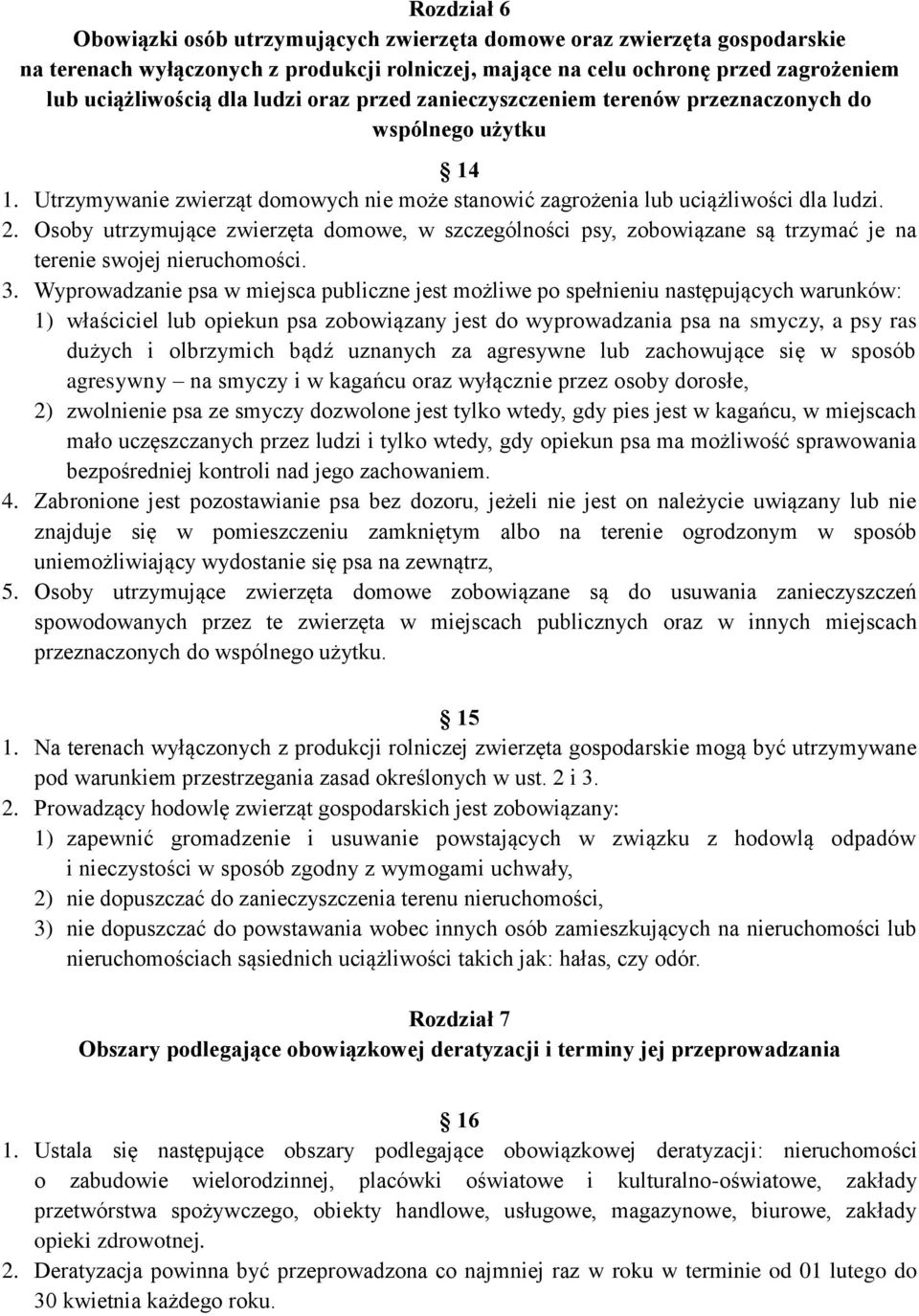 Osoby utrzymujące zwierzęta domowe, w szczególności psy, zobowiązane są trzymać je na terenie swojej nieruchomości. 3.