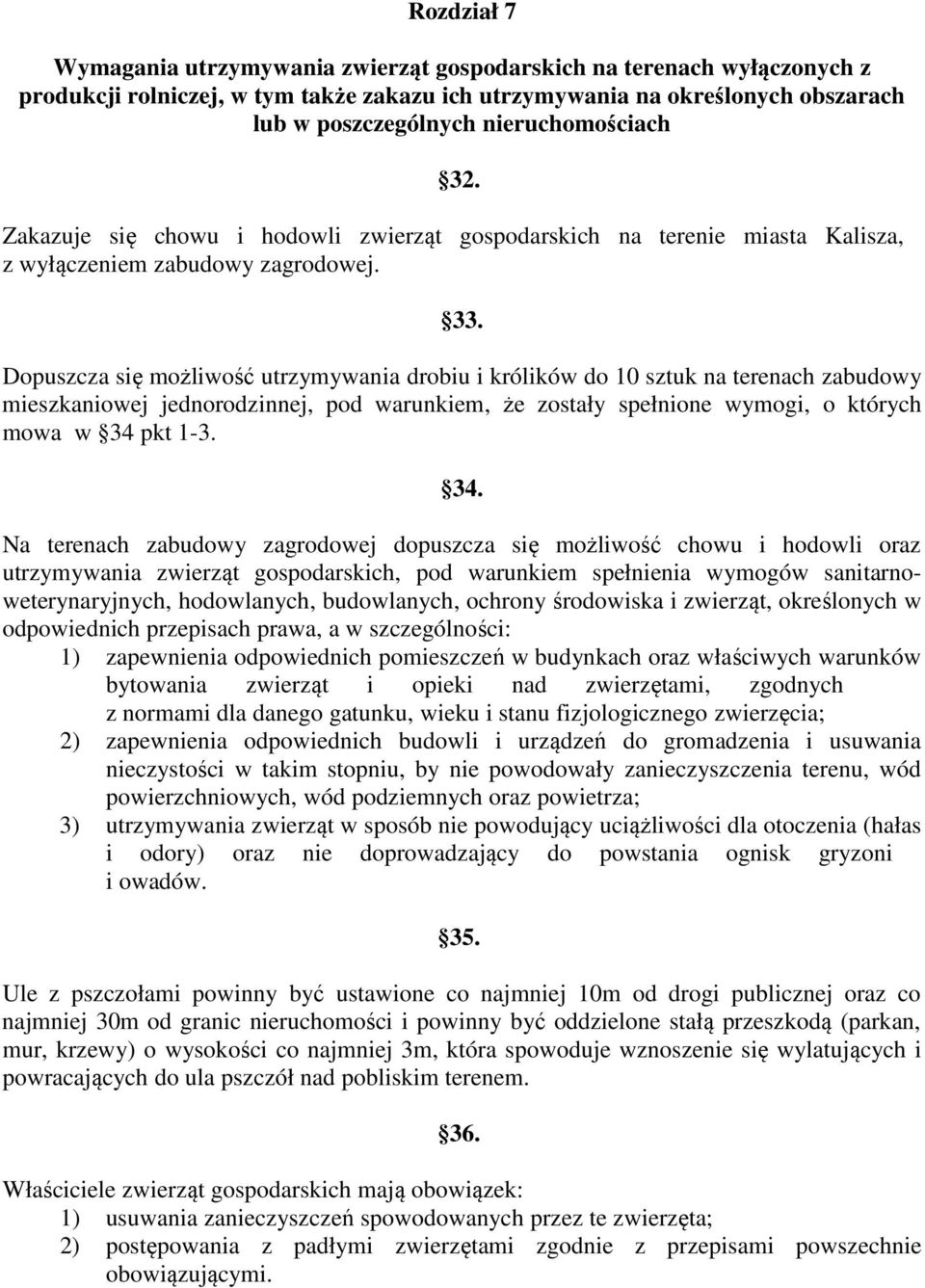 Dopuszcza się możliwość utrzymywania drobiu i królików do 10 sztuk na terenach zabudowy mieszkaniowej jednorodzinnej, pod warunkiem, że zostały spełnione wymogi, o których mowa w 34 