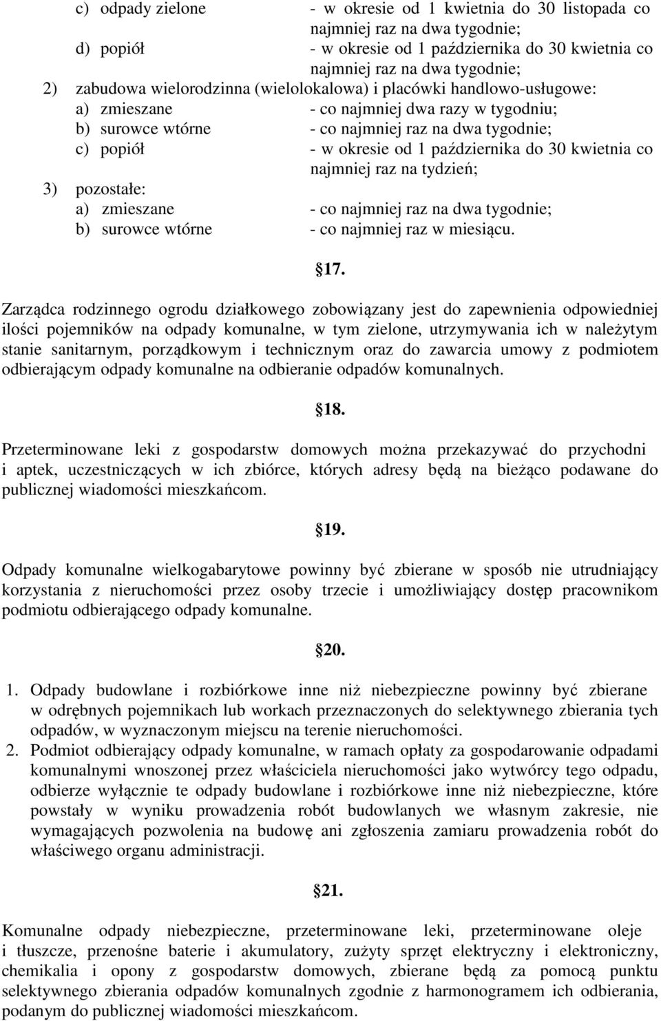 października do 30 kwietnia co najmniej raz na tydzień; 3) pozostałe: a) zmieszane - co najmniej raz na dwa tygodnie; b) surowce wtórne - co najmniej raz w miesiącu. 17.