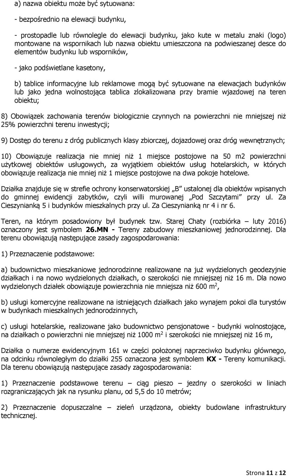 wolnostojąca tablica zlokalizowana przy bramie wjazdowej na teren obiektu; 8) Obowiązek zachowania terenów biologicznie czynnych na powierzchni nie mniejszej niż 25% powierzchni terenu inwestycji; 9)