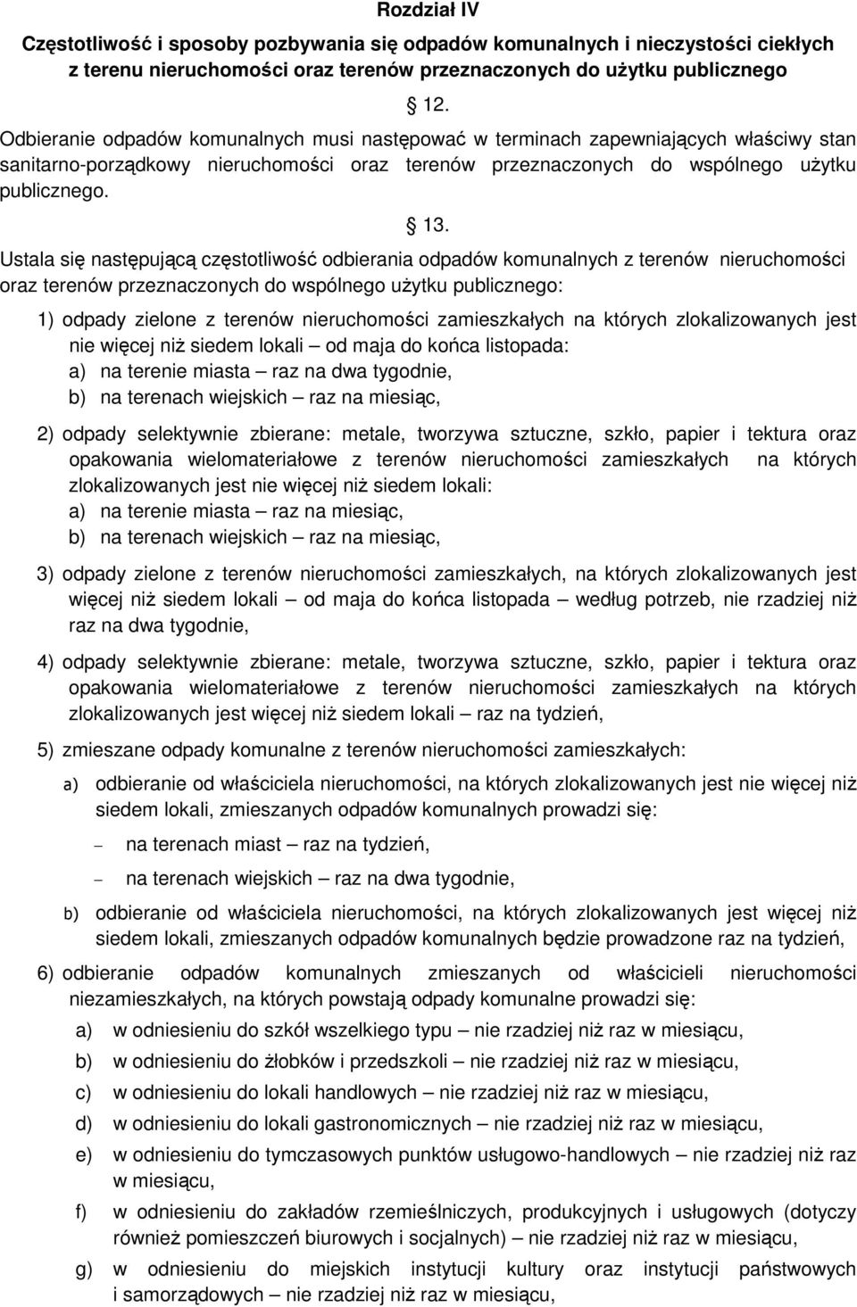 Ustala się następującą częstotliwość odbierania odpadów komunalnych z terenów nieruchomości oraz terenów przeznaczonych do wspólnego uŝytku publicznego: 1) odpady zielone z terenów nieruchomości